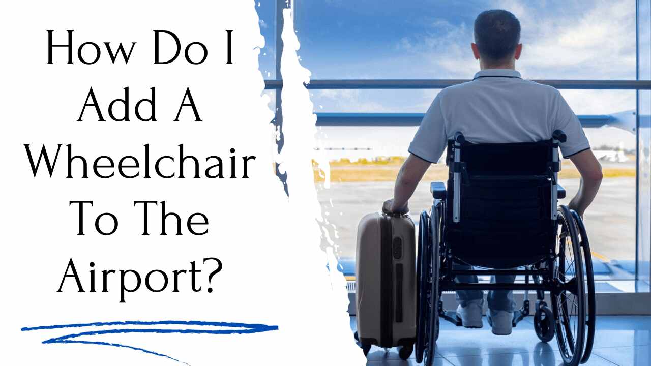 How Do I Add A Wheelchair To The Airport