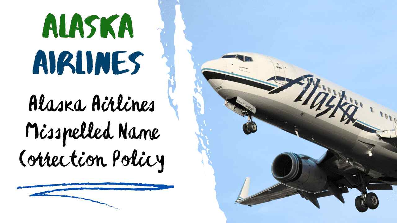 Alaska Airlines Misspelled Name Correction Policy