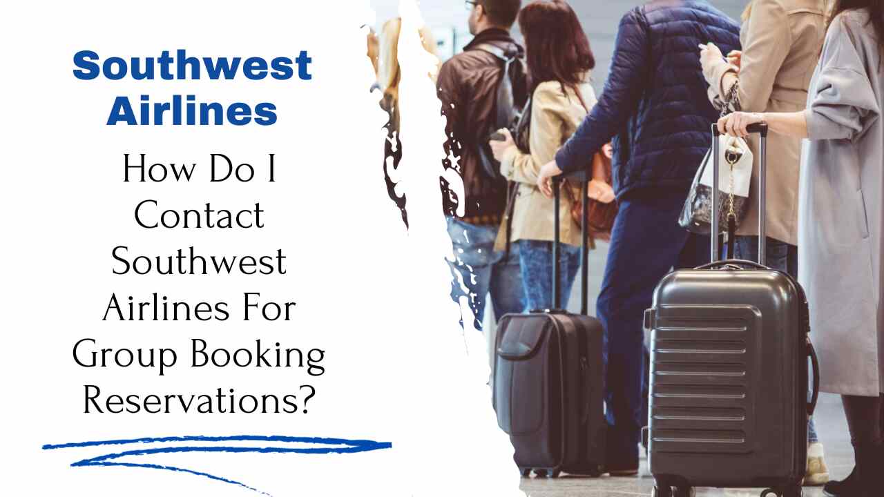 How Do I Contact Southwest Airlines For Group Booking Reservations?