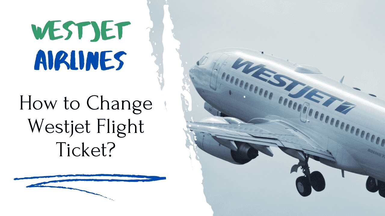 How to Change Westjet Flight Ticket